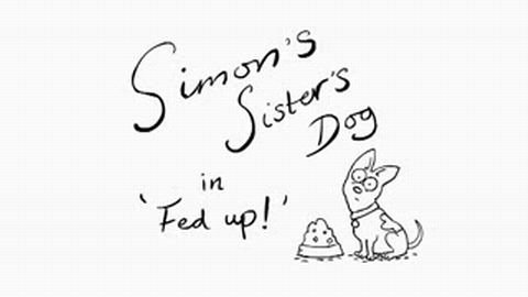 Simon's Sister's dog in 'Fed up!' :)